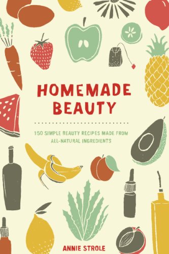 Homemade Beauty. 150 Simple Beauty Recipes Made From All Natural Ingredients.